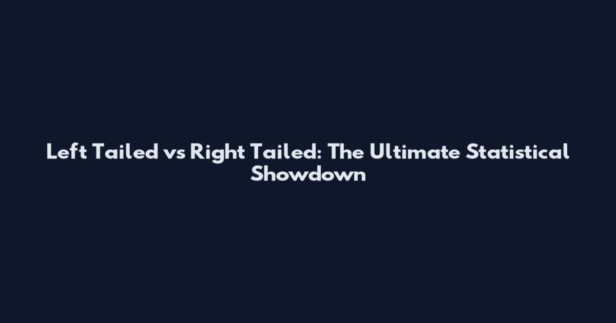 Left Tailed vs Right Tailed: The Ultimate Statistical Showdown