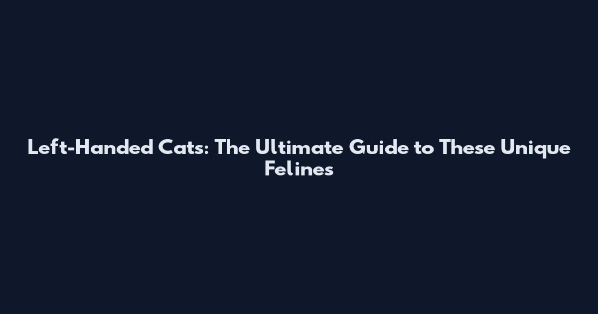 Left-Handed Cats: The Ultimate Guide to These Unique Felines