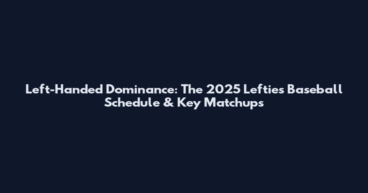 Left-Handed Dominance: The 2025 Lefties Baseball Schedule & Key Matchups