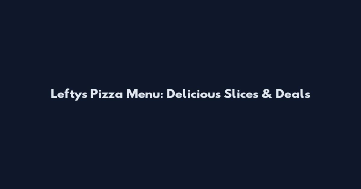 Leftys Pizza Menu: Delicious Slices & Deals