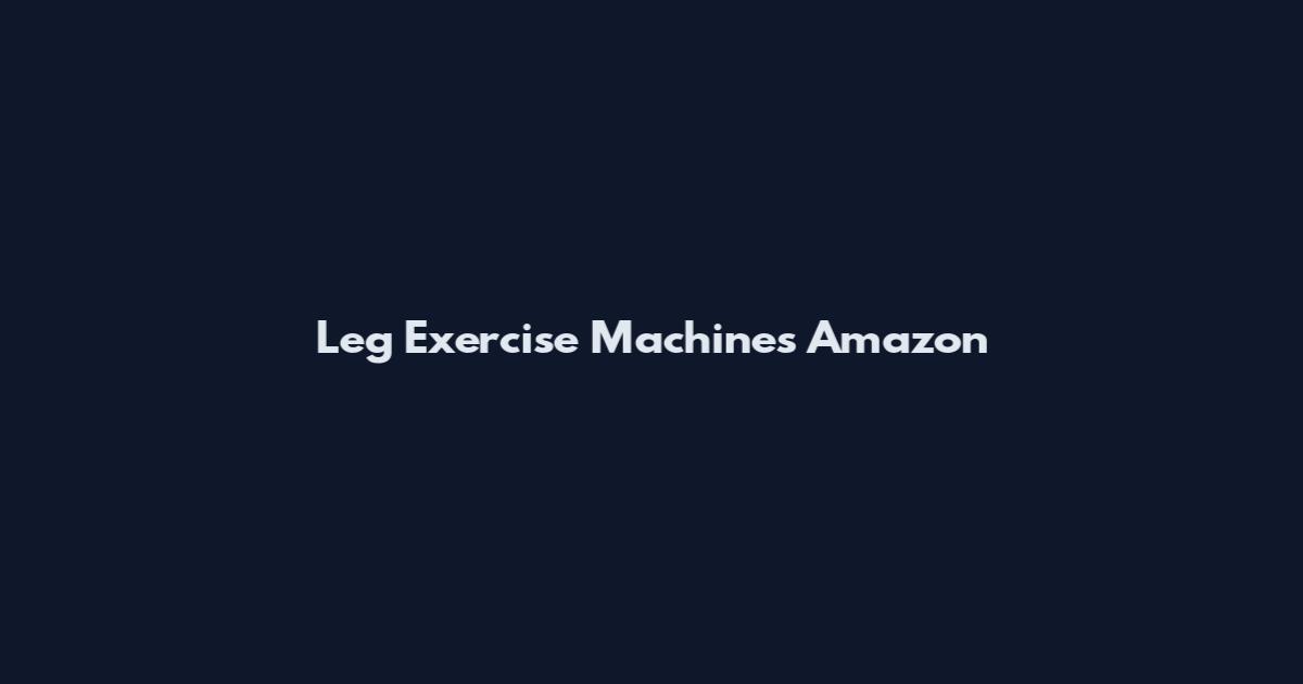 Leg Exercise Machines Amazon