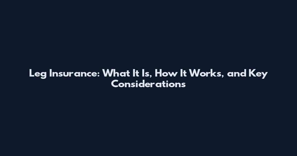 Leg Insurance: What It Is, How It Works, and Key Considerations