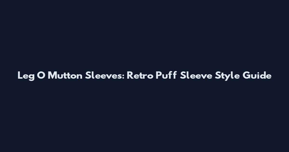 Leg O Mutton Sleeves: Retro Puff Sleeve Style Guide