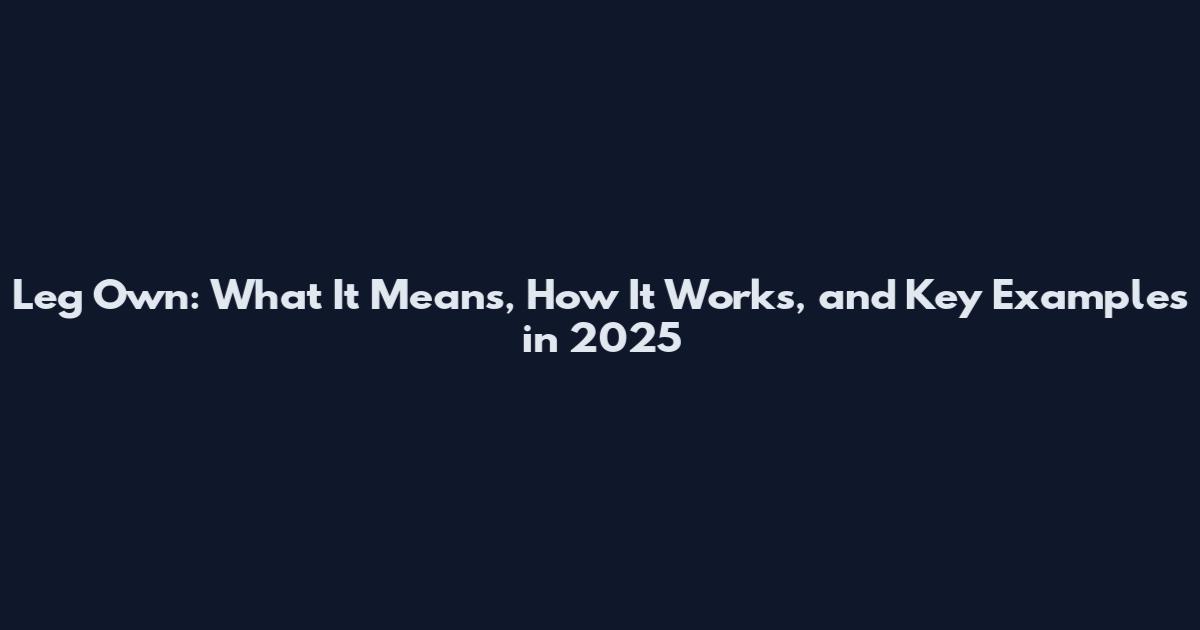 Leg Own: What It Means, How It Works, and Key Examples in 2025