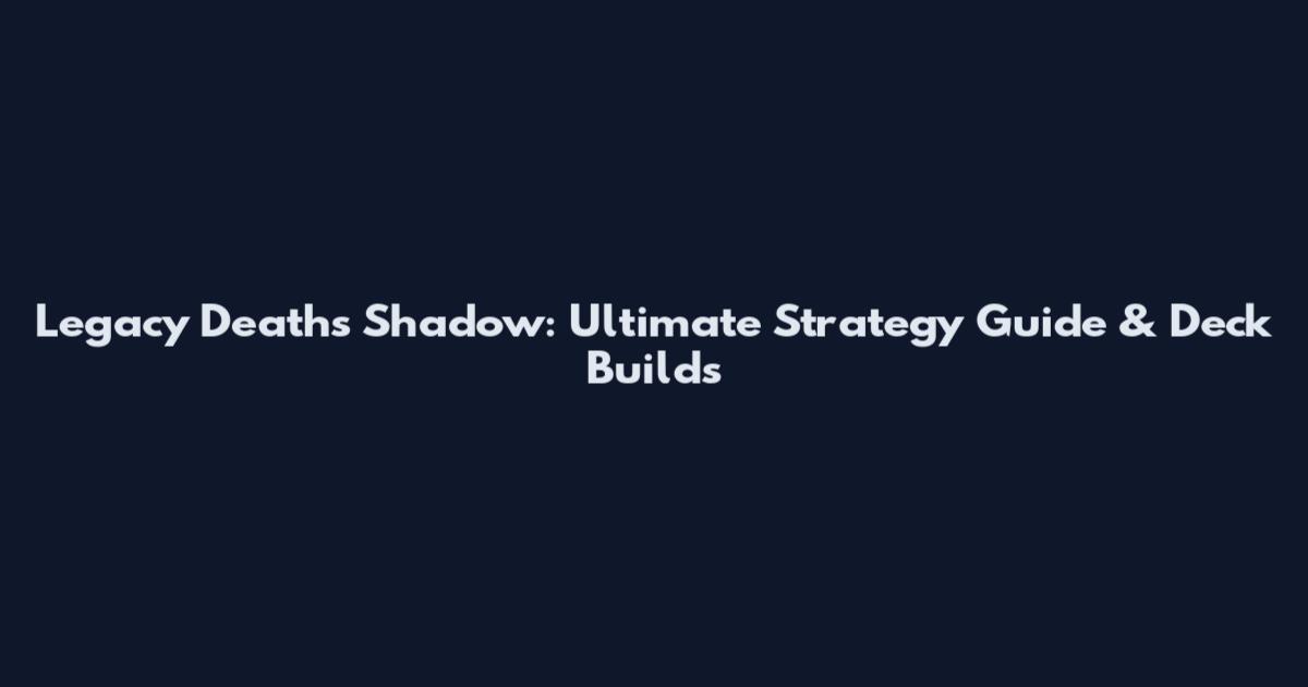 Legacy Death's Shadow: Ultimate Strategy Guide & Deck Builds
