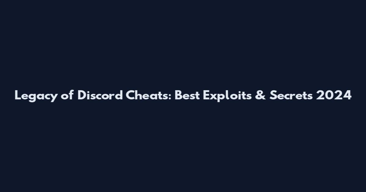 Legacy of Discord Cheats: Best Exploits & Secrets 2024