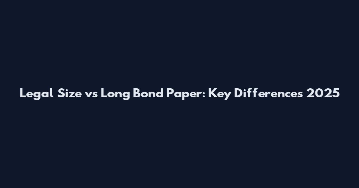 Legal Size vs Long Bond Paper: Key Differences 2025