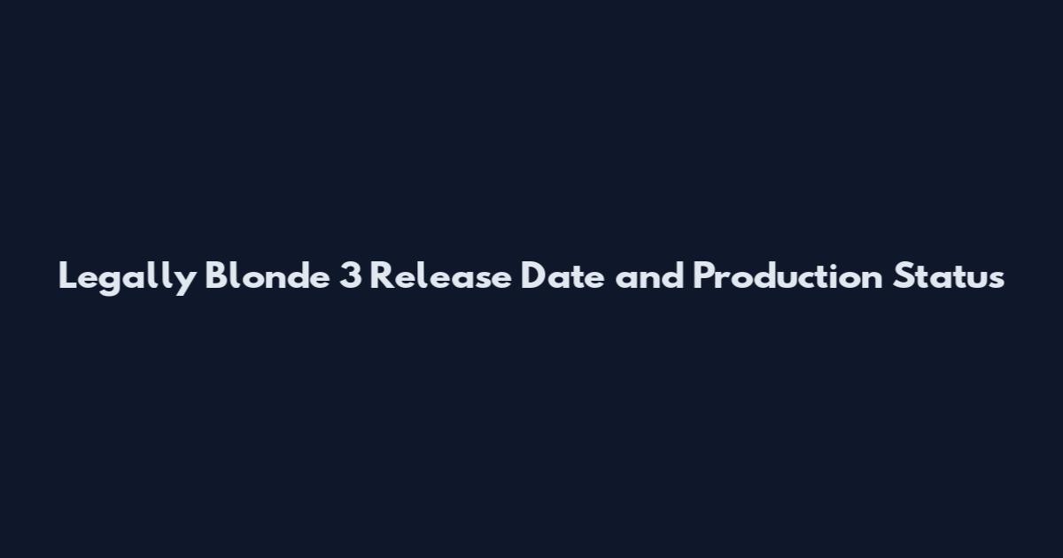 Legally Blonde 3 Release Date and Production Status