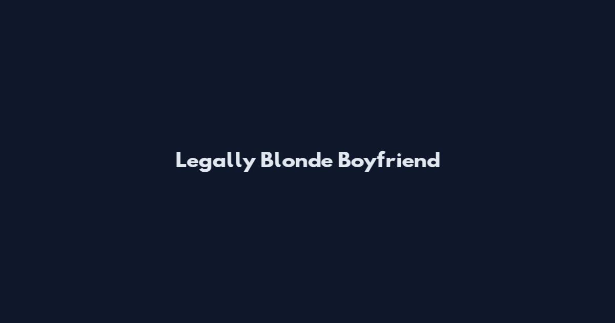 Legally Blonde Boyfriend