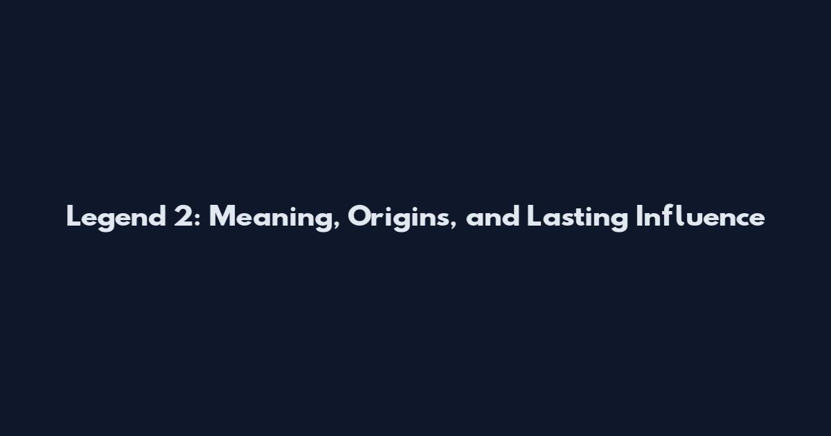 Legend 2: Meaning, Origins, and Lasting Influence