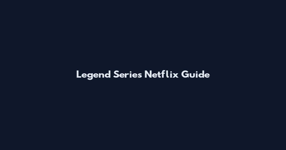Legend Series Netflix Guide