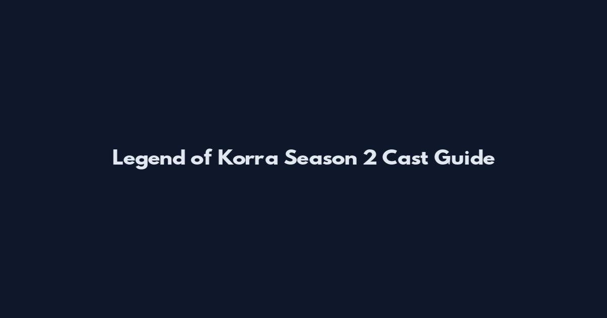 Legend of Korra Season 2 Cast Guide