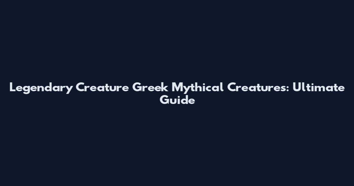 Legendary Creature Greek Mythical Creatures: Ultimate Guide