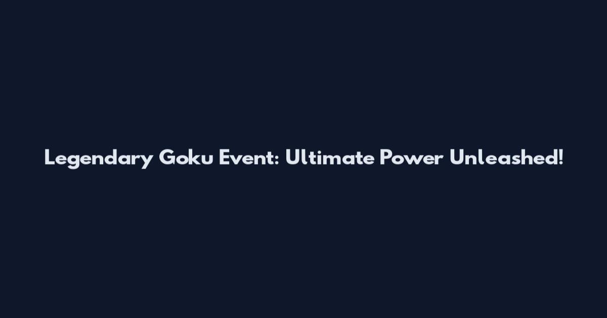 Legendary Goku Event: Ultimate Power Unleashed!