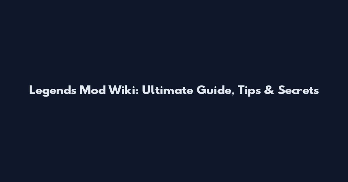 Legends Mod Wiki: Ultimate Guide, Tips & Secrets