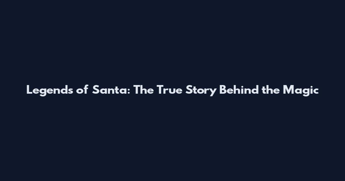 Legends of Santa: The True Story Behind the Magic