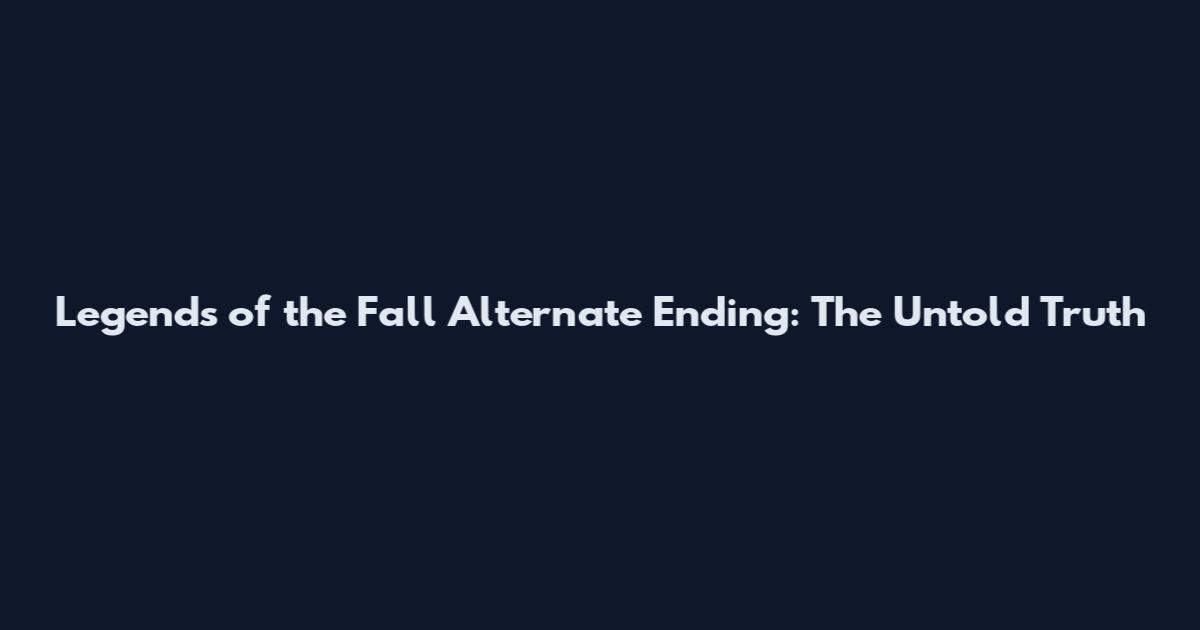 Legends of the Fall Alternate Ending: The Untold Truth
