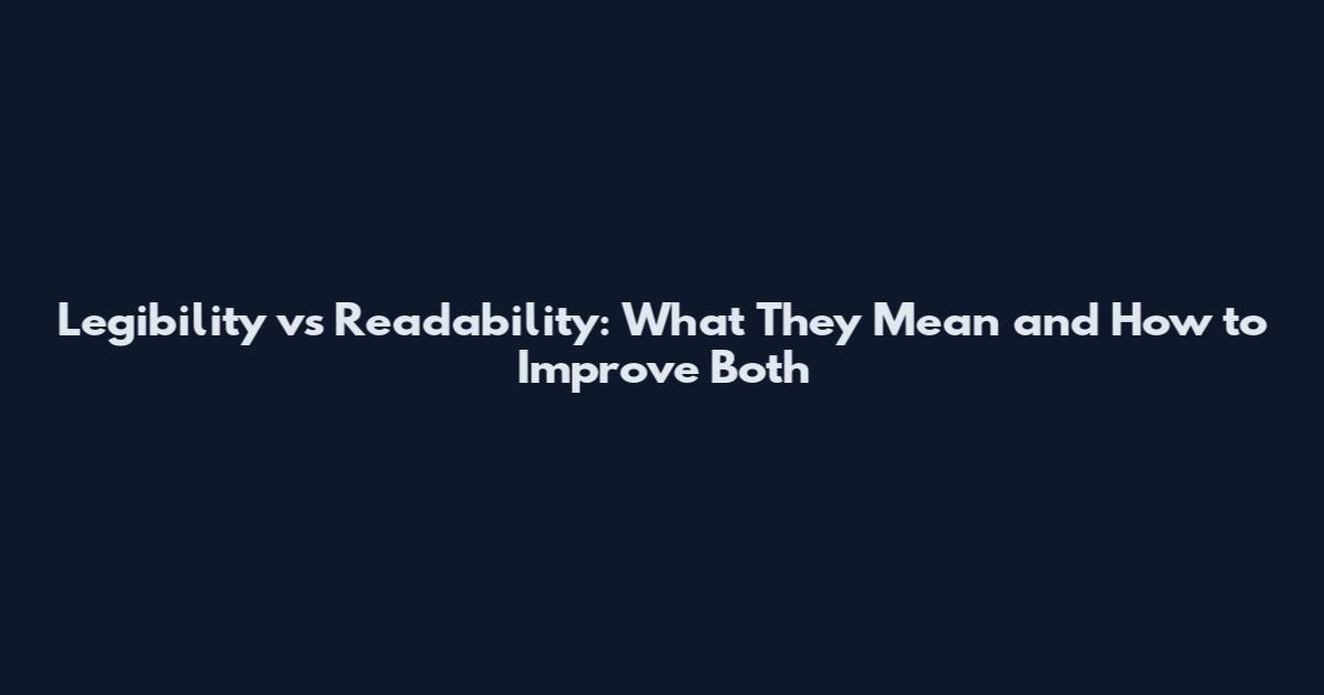 Legibility vs Readability: What They Mean and How to Improve Both