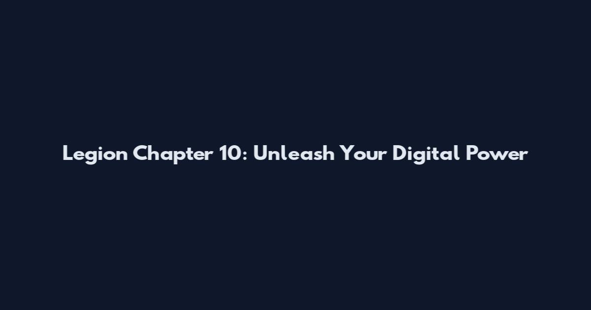 Legion Chapter 10: Unleash Your Digital Power