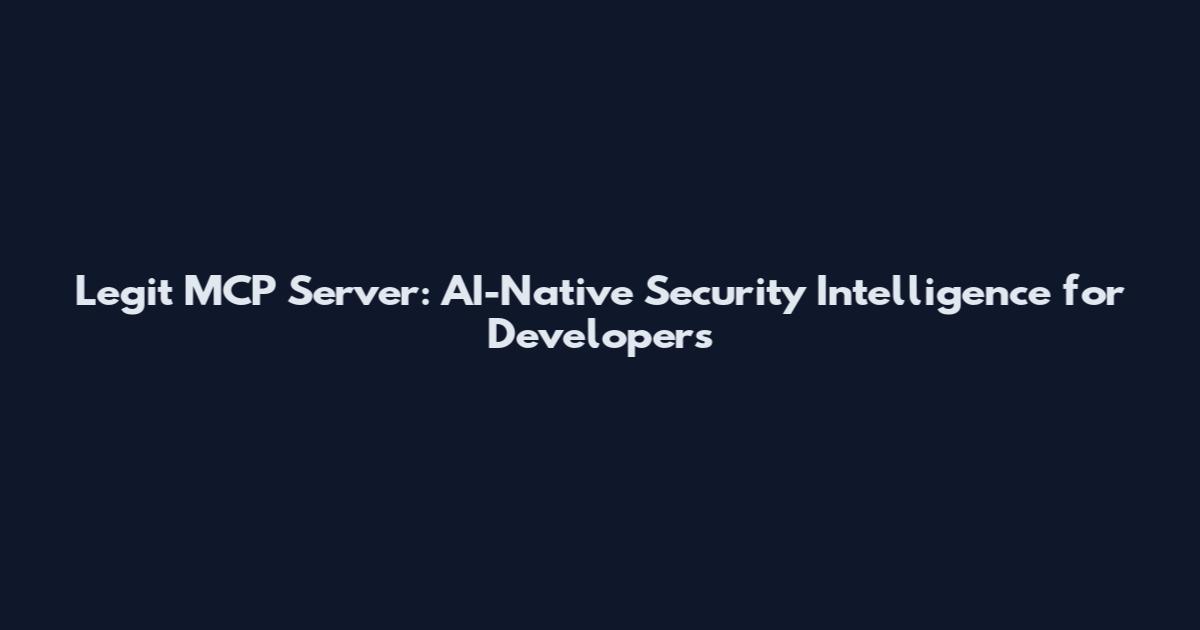 Legit MCP Server: AI-Native Security Intelligence for Developers