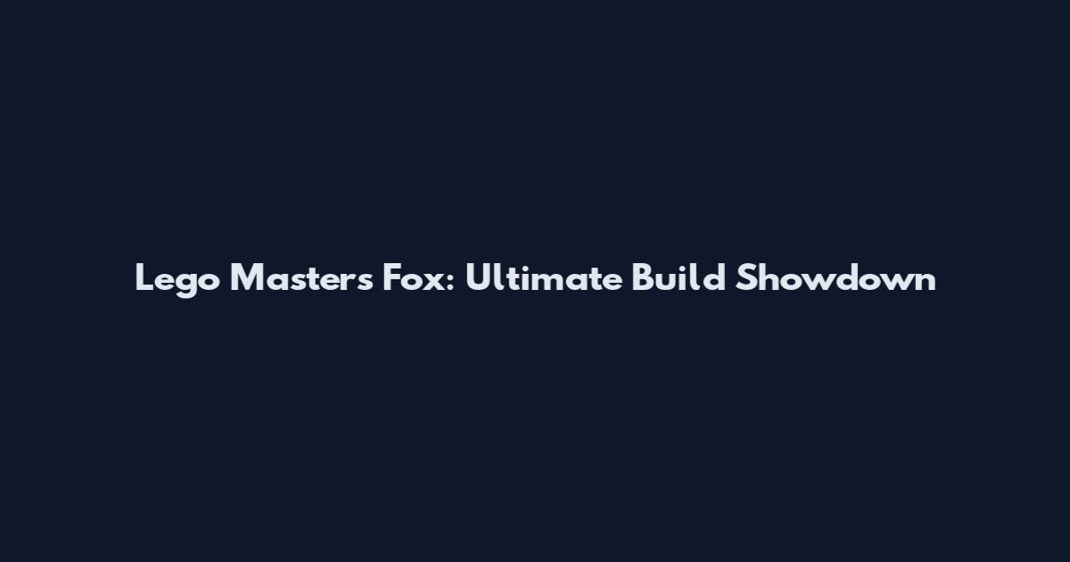 Lego Masters Fox: Ultimate Build Showdown