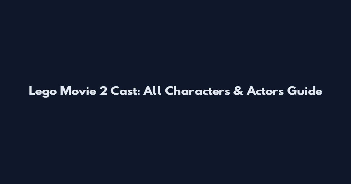Lego Movie 2 Cast: All Characters & Actors Guide