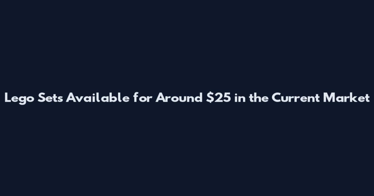 Lego Sets Available for Around $25 in the Current Market