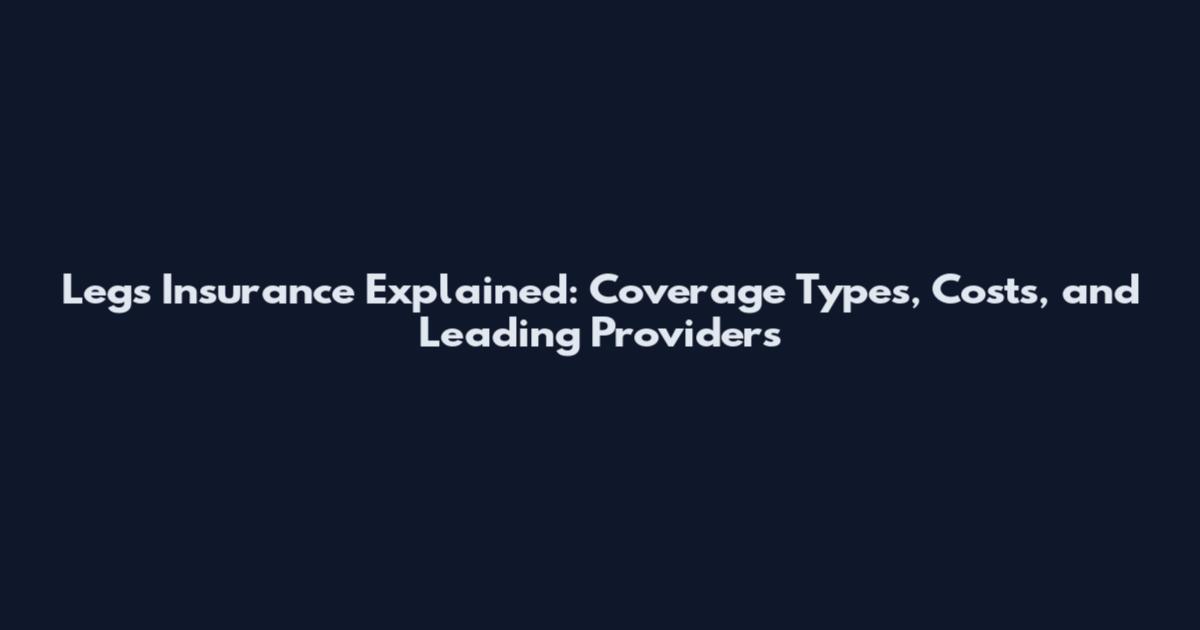 Legs Insurance Explained: Coverage Types, Costs, and Leading Providers