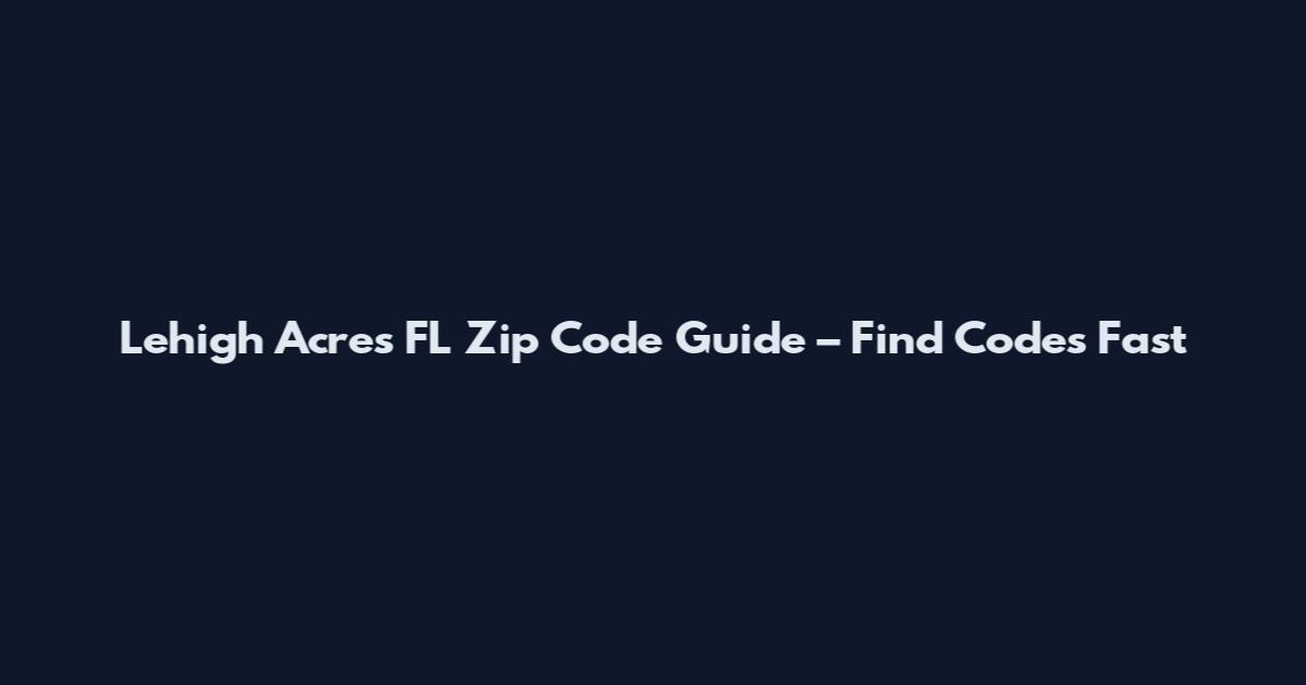 Lehigh Acres FL Zip Code Guide – Find Codes Fast