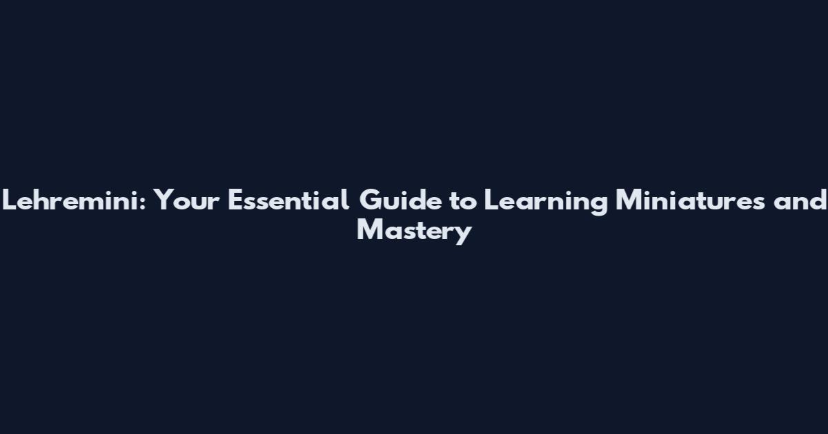 Lehremini: Your Essential Guide to Learning Miniatures and Mastery