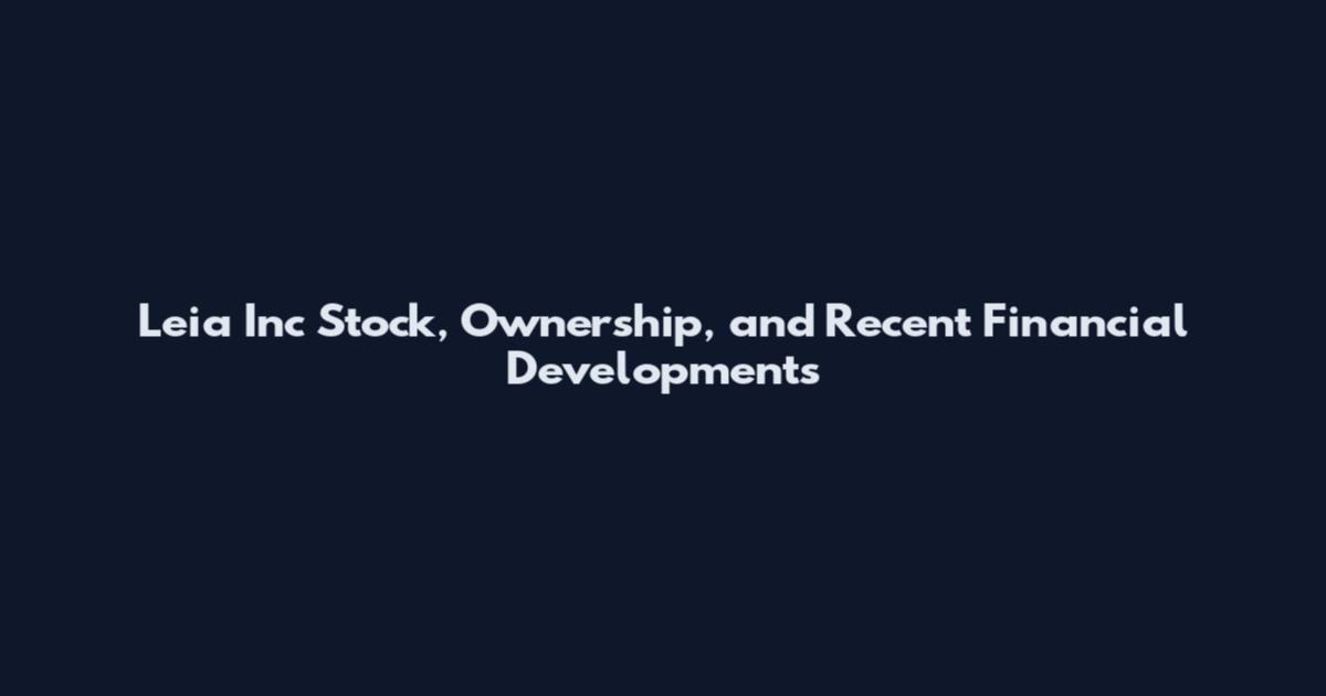 Leia Inc Stock, Ownership, and Recent Financial Developments