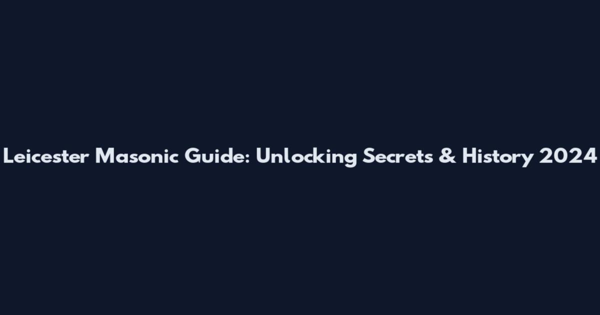 Leicester Masonic Guide: Unlocking Secrets & History 2024