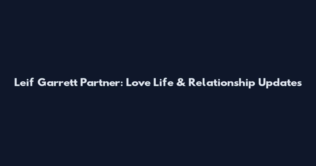 Leif Garrett Partner: Love Life & Relationship Updates