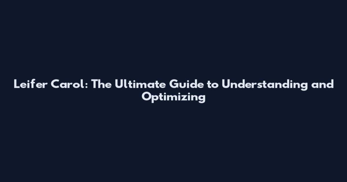 Leifer Carol: The Ultimate Guide to Understanding and Optimizing
