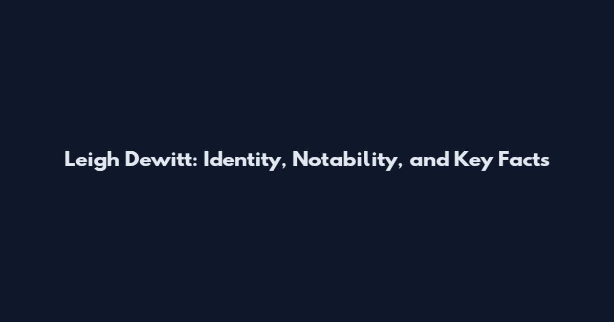 Leigh Dewitt: Identity, Notability, and Key Facts