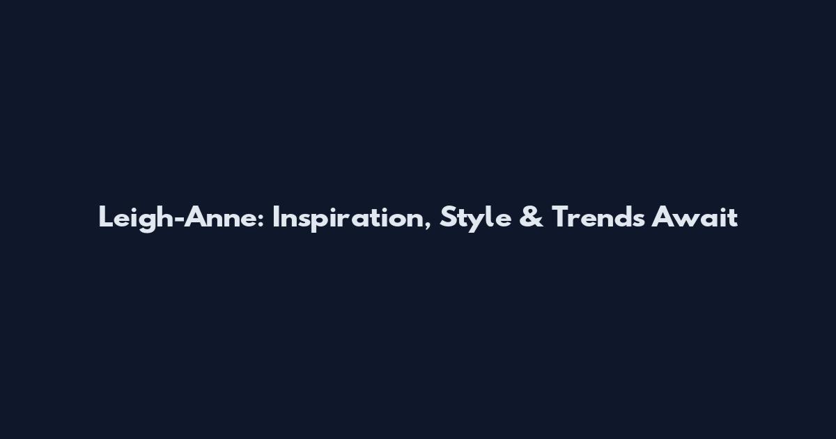 Leigh-Anne: Inspiration, Style & Trends Await