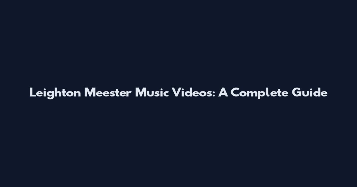 Leighton Meester Music Videos: A Complete Guide