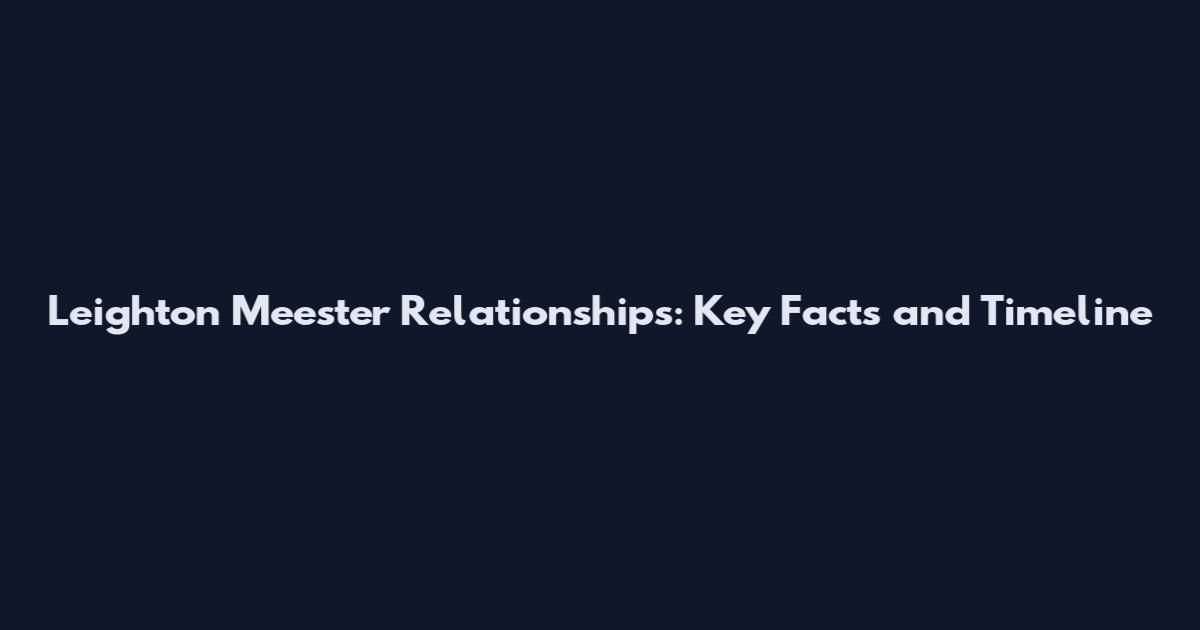 Leighton Meester Relationships: Key Facts and Timeline