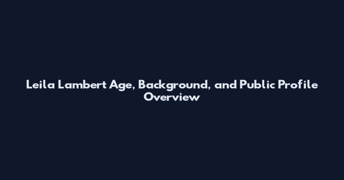 Leila Lambert Age, Background, and Public Profile Overview