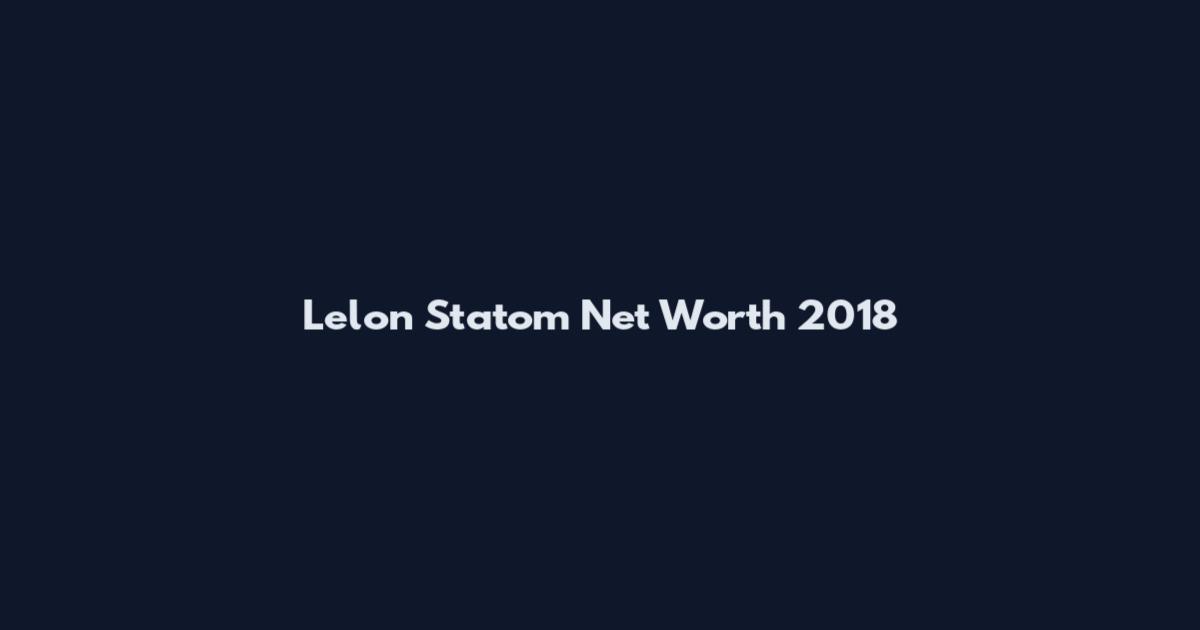 Lelon Statom Net Worth 2018