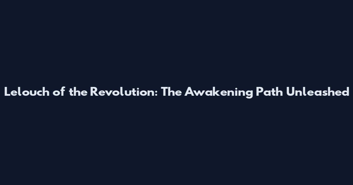 Lelouch of the Revolution: The Awakening Path Unleashed
