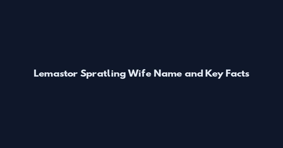 Lemastor Spratling Wife Name and Key Facts