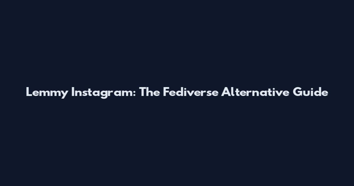 Lemmy Instagram: The Fediverse Alternative Guide