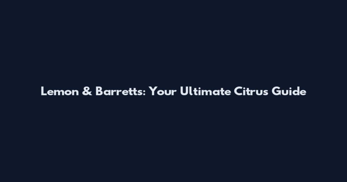 Lemon & Barrett's: Your Ultimate Citrus Guide