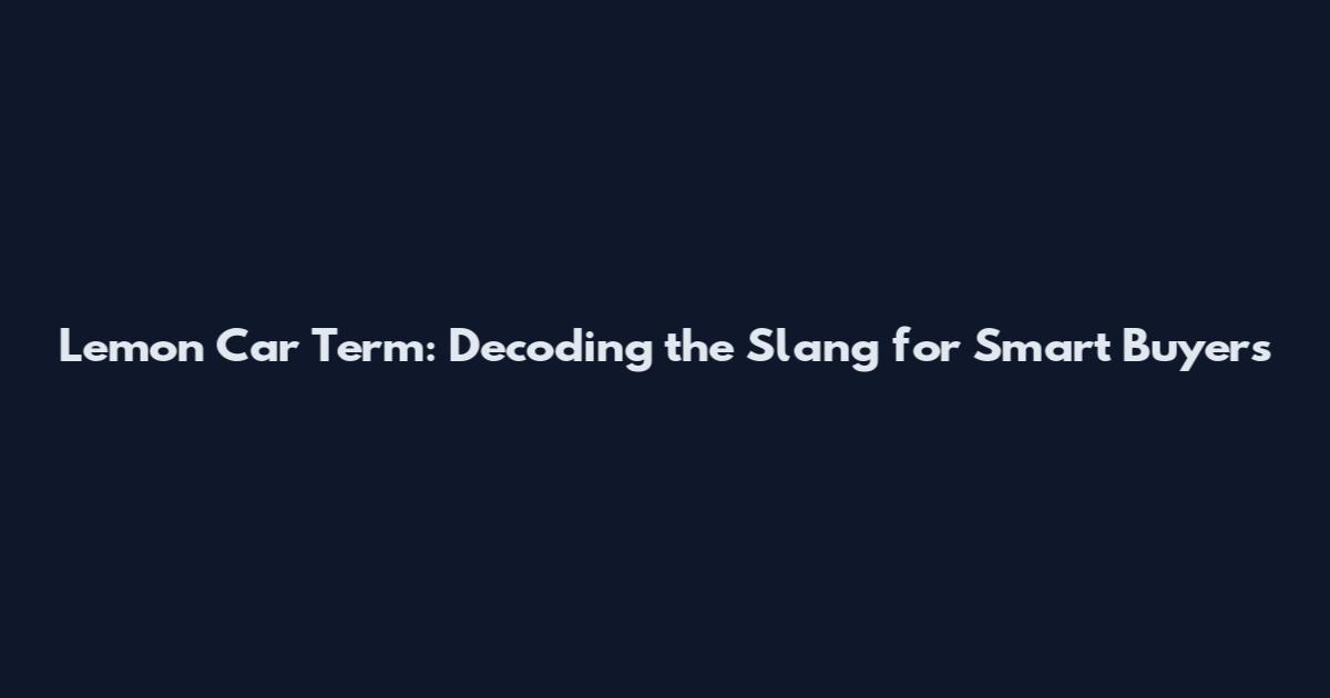 Lemon Car Term: Decoding the Slang for Smart Buyers