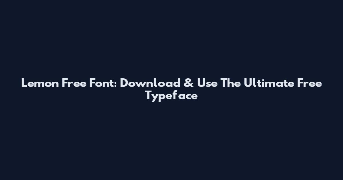 Lemon Free Font: Download & Use The Ultimate Free Typeface