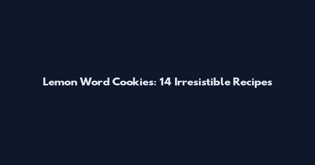 Lemon Word Cookies: 14 Irresistible Recipes