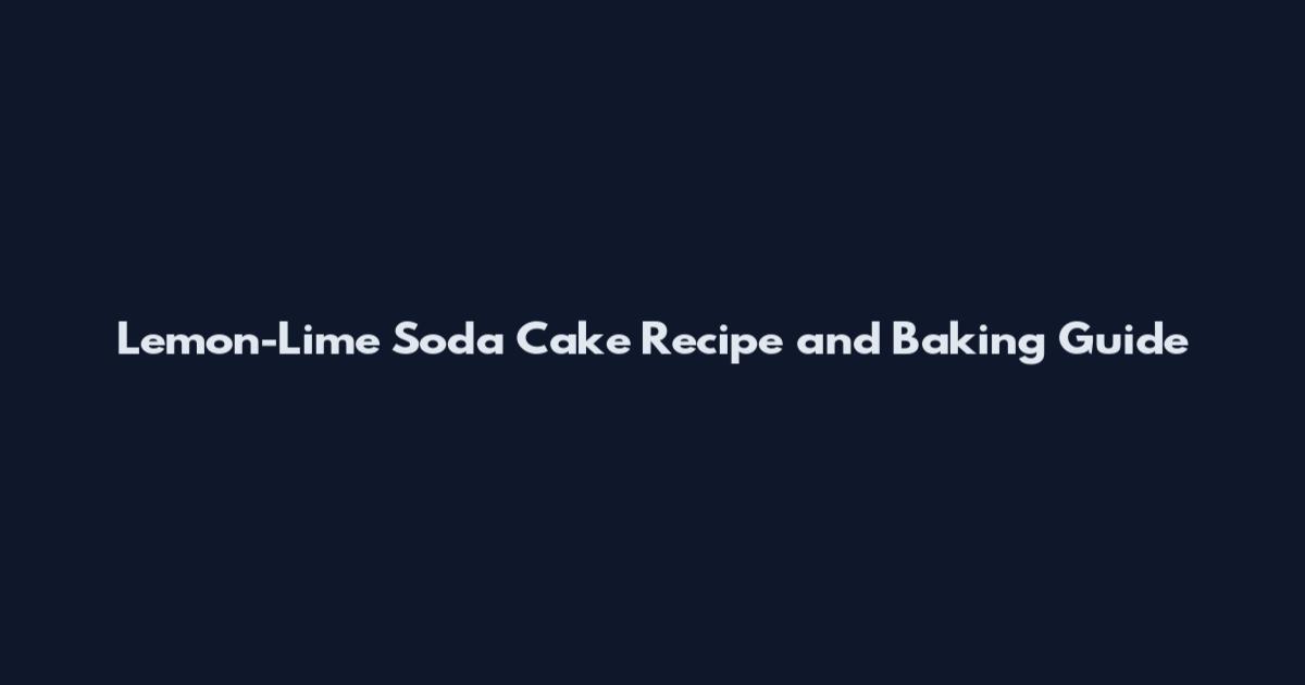 Lemon-Lime Soda Cake Recipe and Baking Guide