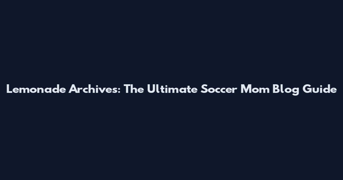 Lemonade Archives: The Ultimate Soccer Mom Blog Guide