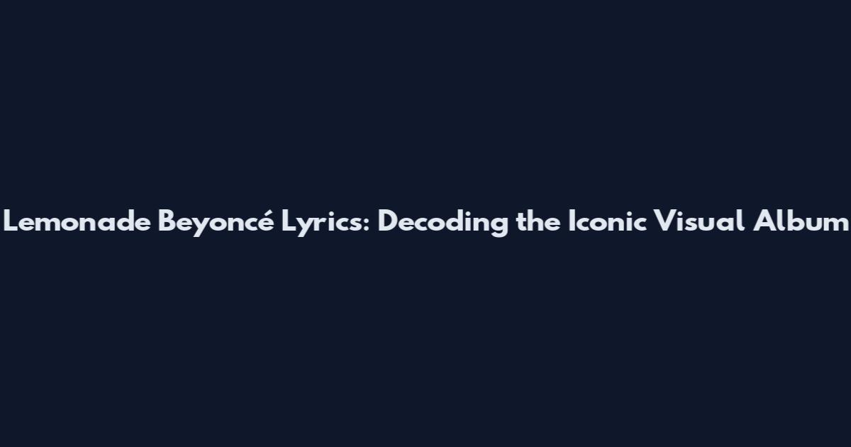 Lemonade Beyoncé Lyrics: Decoding the Iconic Visual Album
